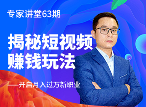 專家講堂63期--揭秘短視頻賺錢玩法，開啟月入過萬新職業(yè)